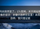 风向突然变了，17c官网，关于网站镜像的说法：关键点居然在这里？真假自辨，我只摆证据
