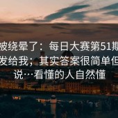 别再被绕晕了：每日大赛第51期：朋友转发给我；其实答案很简单但没人说…看懂的人自然懂