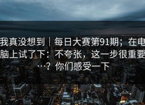 我真没想到｜每日大赛第91期；在电脑上试了下：不夸张，这一步很重要…？你们感受一下